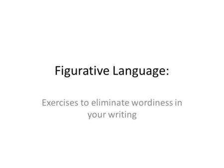 Figurative Language: Exercises to eliminate wordiness in your writing.