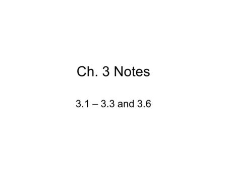 Ch. 3 Notes 3.1 – 3.3 and 3.6.