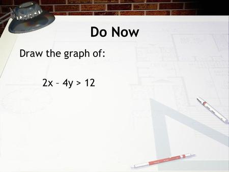 Do Now Draw the graph of: 2x – 4y > 12. Solving a system of Inequalities Consider the system x + y ≥ -1 -2x + y < 2 3 1 2 13 2 -2-3.