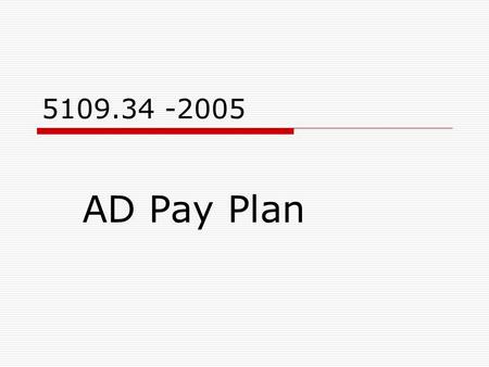 5109.34 -2005 AD Pay Plan. What’s New, What’s the Same What’s Clarified 1.Clarifies FEMA use 2.Requires use of standard rates. We can no longer establish.