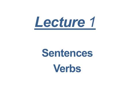 Lecture 1 Sentences Verbs.