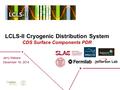 LCLS-II Cryogenic Distribution System CDS Surface Components PDR Jerry Makara December 16, 2014.