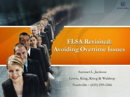 FLSA Revisited: Avoiding Overtime Issues Samuel L. Jackson Lewis, King, Krieg & Waldrop Nashville – (615) 259-1366.