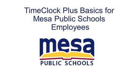TimeClock Plus Basics for Mesa Public Schools Employees