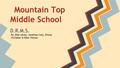 Mountain Top Middle School D.R.M.S. By: Ellie Atkins, Jonathan Cody, Emma McClellan & Ellen Watson.