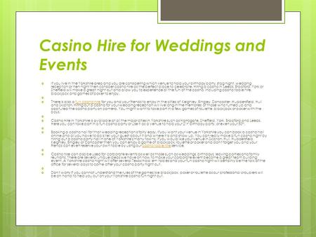 Casino Hire for Weddings and Events  If you live in the Yorkshire area and you are considering which venue to hold your birthday party, stag night, wedding.