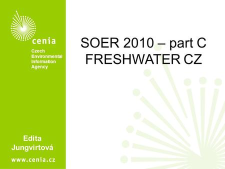 SOER 2010 – part C FRESHWATER CZ Edita Jungvirtová Czech Environmental Information Agency.