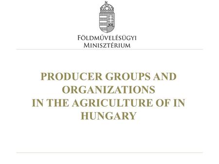 PRODUCER GROUPS AND ORGANIZATIONS IN THE AGRICULTURE OF IN HUNGARY.