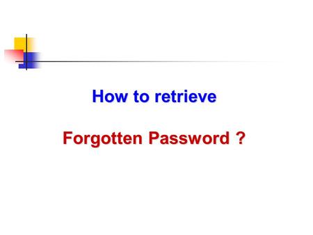 How to retrieve Forgotten Password ?. If password is forgotten, Click Forgot Password ???