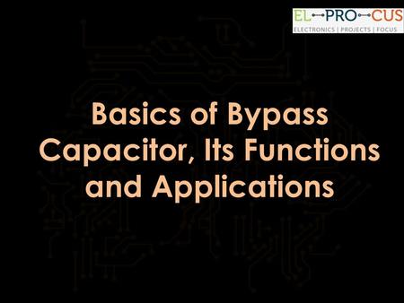Basics of Bypass Capacitor, Its Functions and Applications.