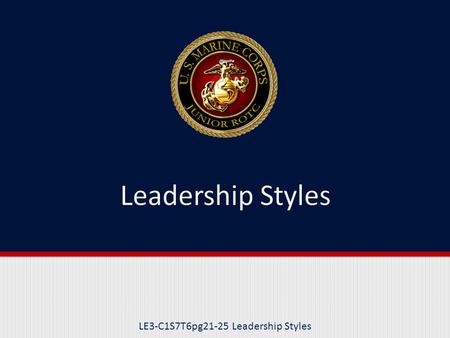LE3-C1S7T6pg21-25 Leadership Styles. Purpose This lesson explains the three different leadership styles.