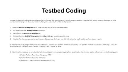 Testbed Coding In this activity you will code different challenges for the Testbed. For each challenge a sample program is shown. Use what this sample.