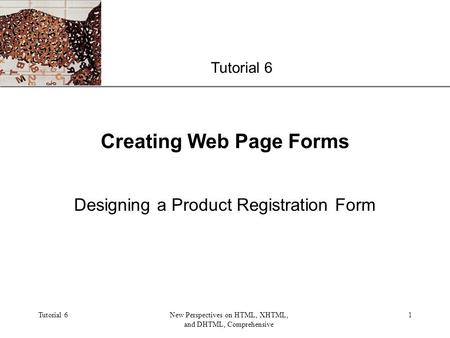XP Tutorial 6New Perspectives on HTML, XHTML, and DHTML, Comprehensive 1 Creating Web Page Forms Designing a Product Registration Form Tutorial 6.