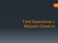 Field Experience I: Midpoint Check-in. SOMETHING POSITIVE ABOUT YOUR FW EXPERIENCE.