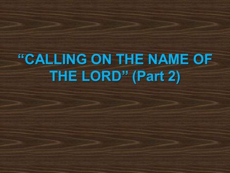 “CALLING ON THE NAME OF THE LORD” (Part 2). “call on the name of Jesus Christ our Lord” (1 Corinthians 1:2) –the calling included sanctification (1 Cor.