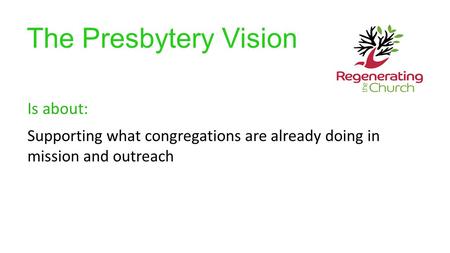 The Presbytery Vision Is about: Supporting what congregations are already doing in mission and outreach.