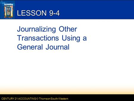 CENTURY 21 ACCOUNTING © Thomson/South-Western LESSON 9-4 Journalizing Other Transactions Using a General Journal.