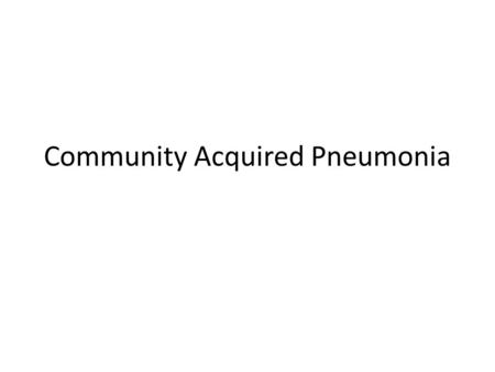 Community Acquired Pneumonia. Definitions Community acquired pneumonia (CAP) – Infection of the lung parenchyma in a person who is not hospitalized or.