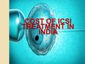 COST OF ICSI TREATMENT IN INDIA. What is the significance of the ICSI treatment in India? The ICSI treatment in India is the god father of the male barrenness.