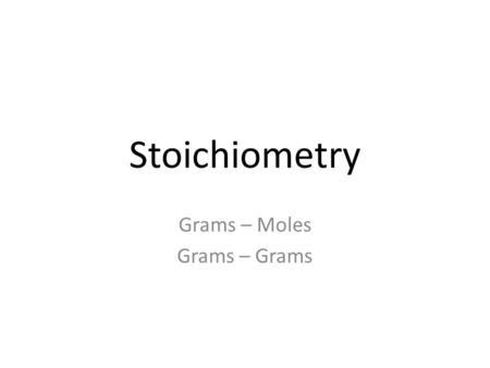Stoichiometry Grams – Moles Grams – Grams. What is Stoichiometry? Chemists are often responsible for designing a chemical reaction and analyzing the products.