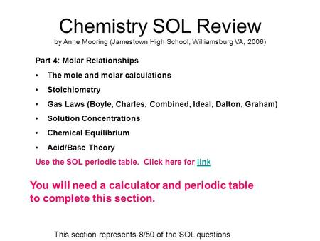 Chemistry SOL Review by Anne Mooring (Jamestown High School, Williamsburg VA, 2006) Part 4: Molar Relationships The mole and molar calculations Stoichiometry.