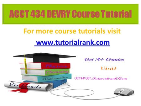ACCT 434 DEVRY Course Tutorial For more course tutorials visit www.tutorialrank.com.