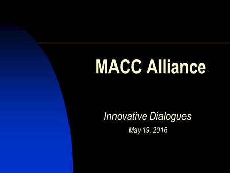 MACC Alliance Innovative Dialogues May 19, 2016. 7/1/20162 Today’s Session Why Race Matters Who Is Impacted What’s At Stake MACC Alliance Role Participant.