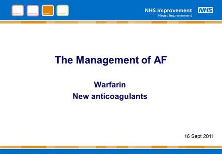 The Management of AF Warfarin New anticoagulants 16 Sept 2011.