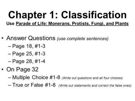 Chapter 1: Classification Use Parade of Life: Monerans, Protists, Fungi, and Plants Answer Questions (use complete sentences) –Page 18, #1-3 –Page 25,