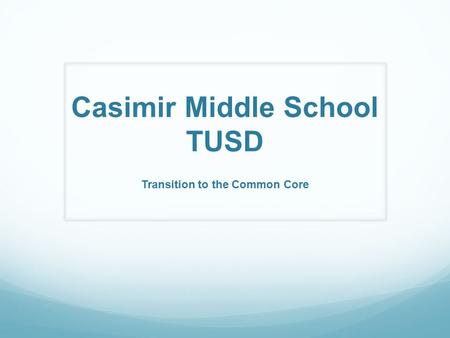 Casimir Middle School TUSD Transition to the Common Core.