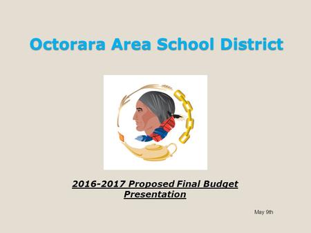 Octorara Area School District 2016-2017 Proposed Final Budget Presentation May 9th.