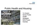 Public Health and Housing Tim Madelin Senior Public Health Strategist, NHS Tower Hamlets.