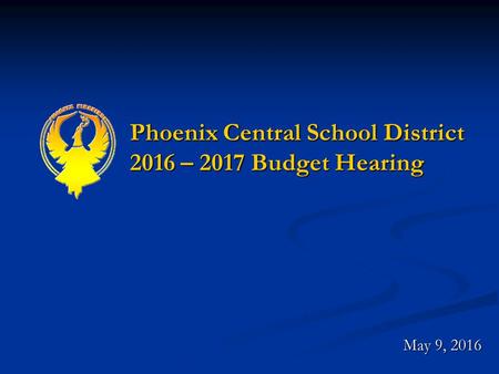 Phoenix Central School District 2016 – 2017 Budget Hearing May 9, 2016.