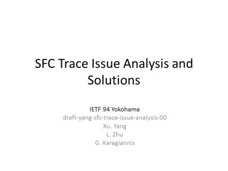 SFC Trace Issue Analysis and Solutions IETF 94 Yokohama draft-yang-sfc-trace-issue-analysis-00 Xu. Yang L. Zhu G. Karagiannis.