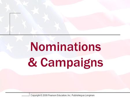 Copyright © 2009 Pearson Education, Inc. Publishing as Longman. Nominations & Campaigns.