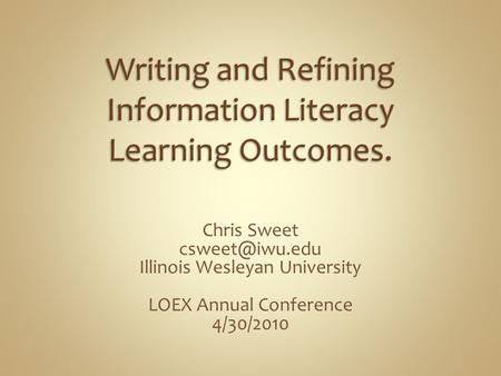 Chris Sweet Illinois Wesleyan University LOEX Annual Conference 4/30/2010.
