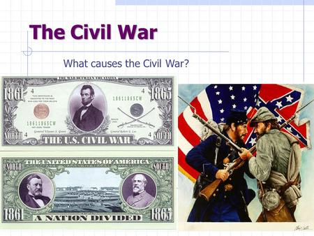 The Civil War What causes the Civil War? Confederate States of America Dec. 1860: S. Carolina secedes from the Union followed by MS, FL, AL, GA, LA &