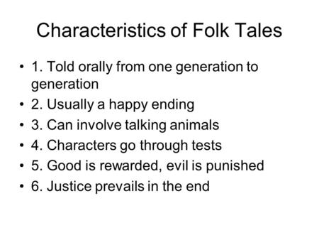 Characteristics of Folk Tales 1. Told orally from one generation to generation 2. Usually a happy ending 3. Can involve talking animals 4. Characters go.