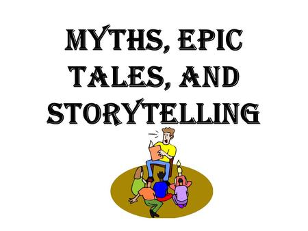 Myths, Epic Tales, and Storytelling. Oral Tradition The sharing of stories, cultures, and ideas by word of mouth. Common Elements of Oral Tradition Include:
