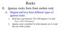 Rocks II.Igneous rocks form from molten rock A.Magma and lava form different types of igneous rocks 1.Rock has to get between 750-1250 degrees C to melt.