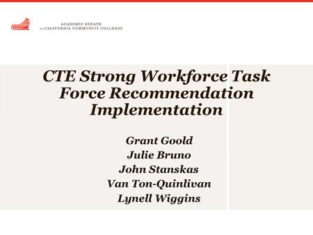 CTE Strong Workforce Task Force Recommendation Implementation Grant Goold Julie Bruno John Stanskas Van Ton-Quinlivan Lynell Wiggins.