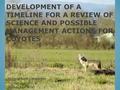 DEVELOPMENT OF A TIMELINE FOR A REVIEW OF SCIENCE AND POSSIBLE MANAGEMENT ACTIONS FOR COYOTES Fish and Game Commission October 8, 2014 Agenda item 16 (b)