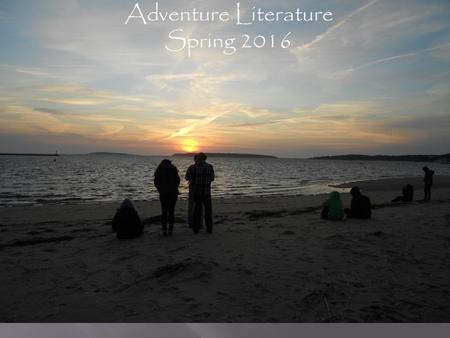 Adventure Literature Spring 2016. Adventure Literature students not only read Thoreau, but like him, they travel to the mountains, the river, or the seashore;