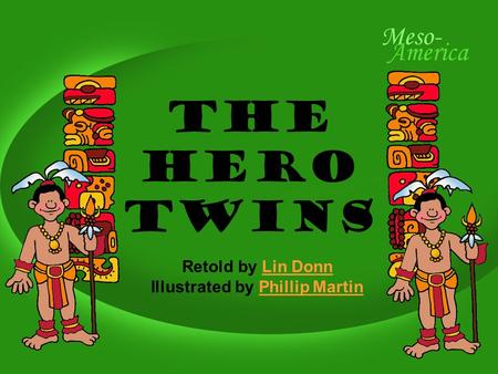 The Hero Twins Retold by Lin DonnLin Donn Illustrated by Phillip MartinPhillip Martin.