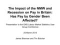 The Impact of the NMW and Recession on Pay in Britain: Has Pay by Gender Been Affected? Presentation to the ONS Labour Market Statistics User Group Conference.