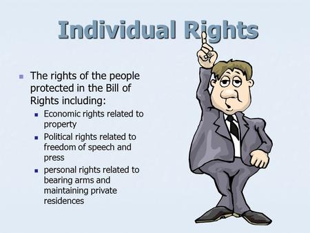 Individual Rights The rights of the people protected in the Bill of Rights including: Economic rights related to property Political rights related to.
