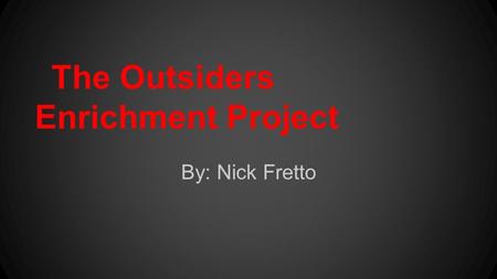 The Outsiders Enrichment Project By: Nick Fretto.
