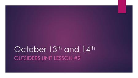 October 13 th and 14 th OUTSIDERS UNIT LESSON #2.