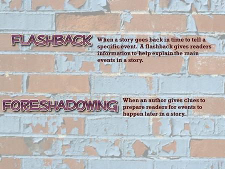 When a story goes back in time to tell a specific event. A flashback gives readers information to help explain the main events in a story. When an author.