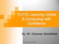 1 TU170: Learning Online & Computing with Confidence By Mr. Ghassan Abdulfattah.